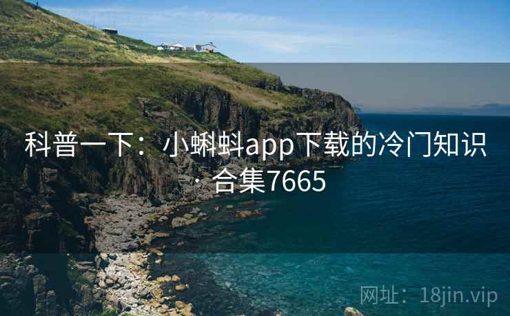 科普一下:小蝌蚪app下载的冷门知识 · 合集7665