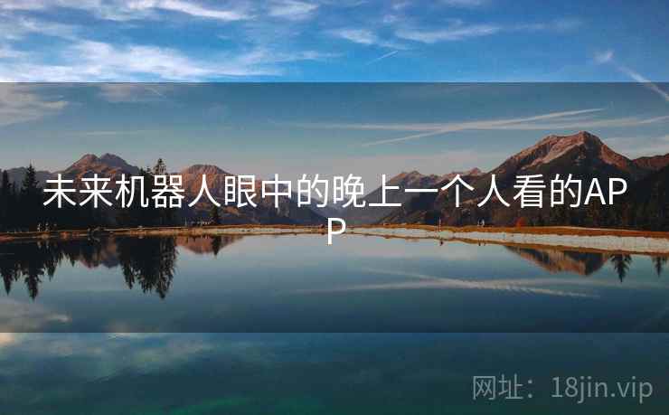 未来机器人眼中的晚上一个人看的APP