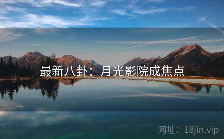 最新八卦:月光影院成焦点